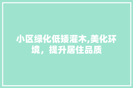 小区绿化低矮灌木,美化环境，提升居住品质