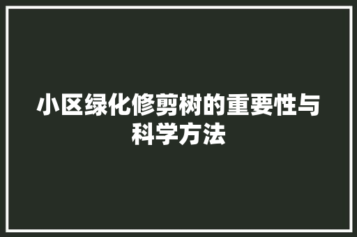 小区绿化修剪树的重要性与科学方法