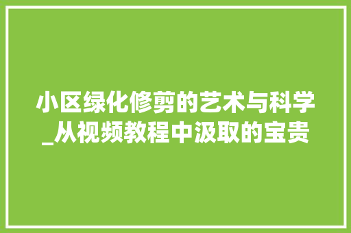 小区绿化修剪的艺术与科学_从视频教程中汲取的宝贵经验