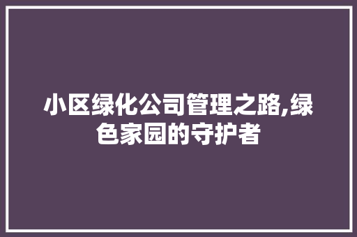 小区绿化公司管理之路,绿色家园的守护者