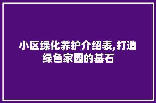 小区绿化养护介绍表,打造绿色家园的基石