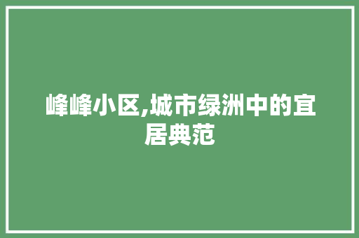 峰峰小区,城市绿洲中的宜居典范