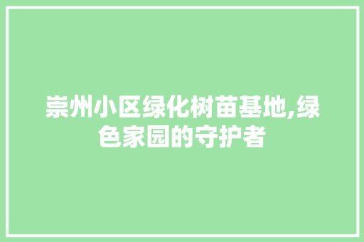 崇州小区绿化树苗基地,绿色家园的守护者