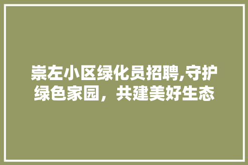 崇左小区绿化员招聘,守护绿色家园，共建美好生态