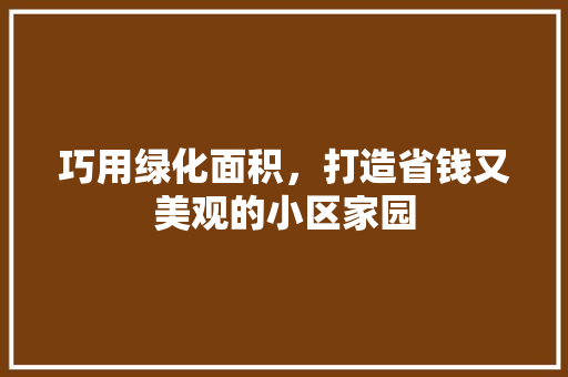 巧用绿化面积，打造省钱又美观的小区家园