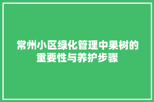 常州小区绿化管理中果树的重要性与养护步骤