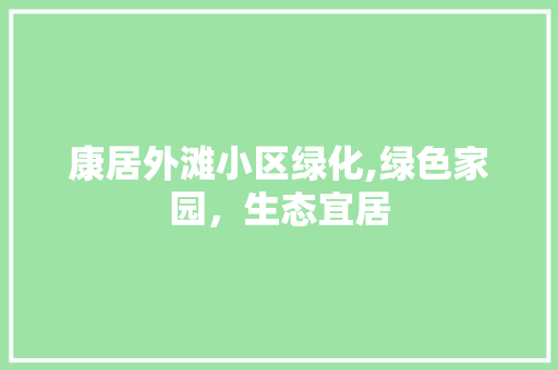 康居外滩小区绿化,绿色家园，生态宜居