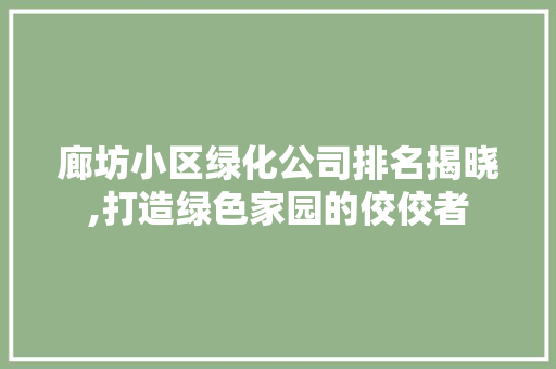 廊坊小区绿化公司排名揭晓,打造绿色家园的佼佼者 家禽养殖