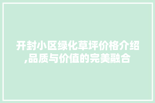 开封小区绿化草坪价格介绍,品质与价值的完美融合