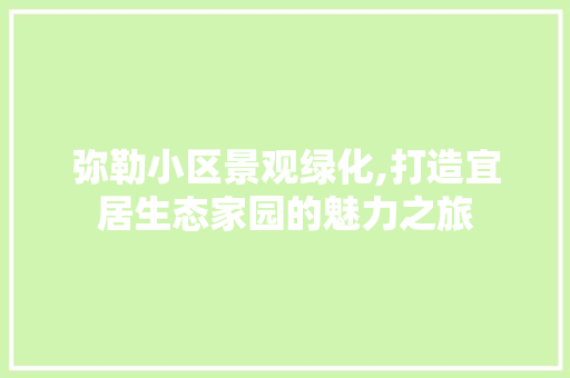 弥勒小区景观绿化,打造宜居生态家园的魅力之旅