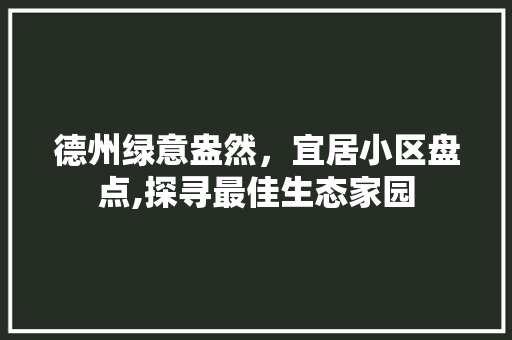 德州绿意盎然，宜居小区盘点,探寻最佳生态家园