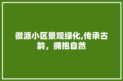 徽派小区景观绿化,传承古韵，拥抱自然 水果种植