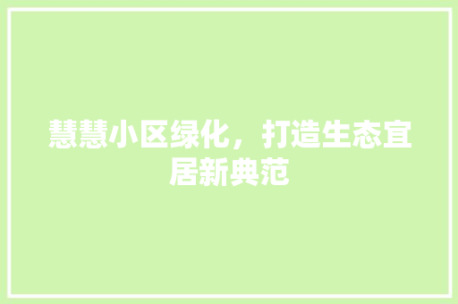 慧慧小区绿化，打造生态宜居新典范 家禽养殖