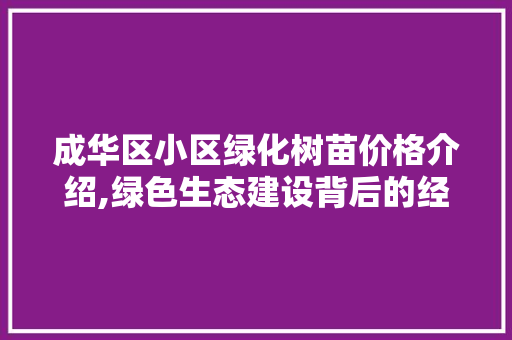 成华区小区绿化树苗价格介绍,绿色生态建设背后的经济智慧 蔬菜种植