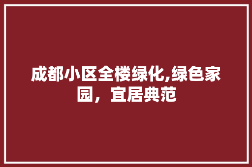 成都小区全楼绿化,绿色家园，宜居典范