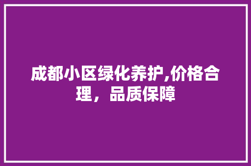 成都小区绿化养护,价格合理，品质保障