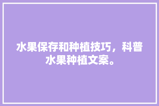 水果保存和种植技巧，科普水果种植文案。