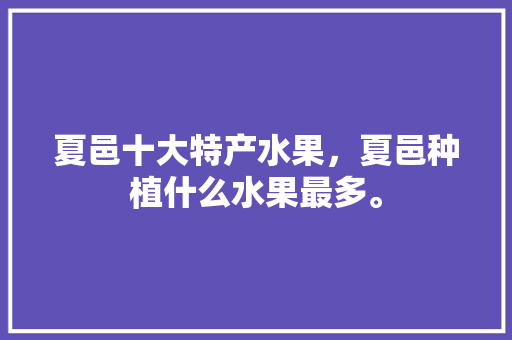 夏邑十大特产水果，夏邑种植什么水果最多。