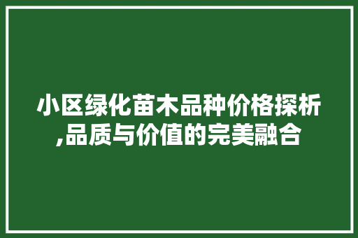 小区绿化苗木品种价格探析,品质与价值的完美融合 水果种植