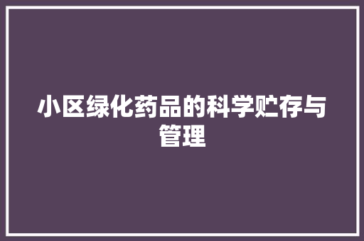 小区绿化药品的科学贮存与管理