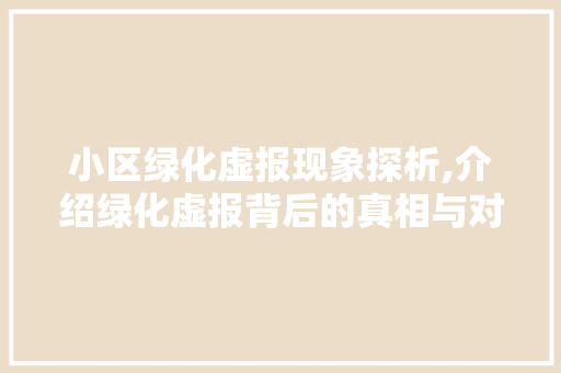 小区绿化虚报现象探析,介绍绿化虚报背后的真相与对策