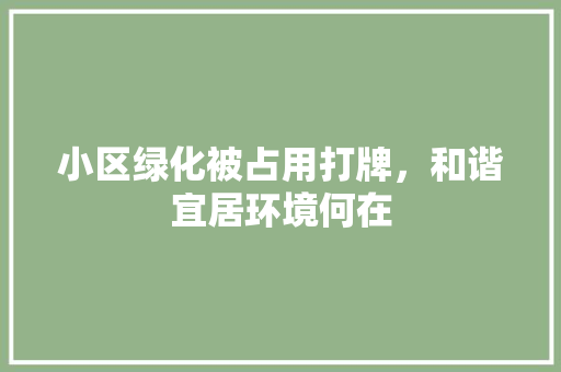 小区绿化被占用打牌，和谐宜居环境何在 蔬菜种植