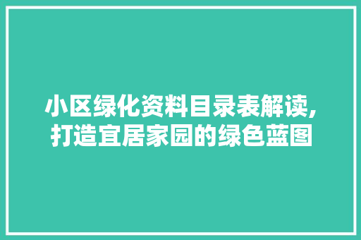 小区绿化资料目录表解读,打造宜居家园的绿色蓝图