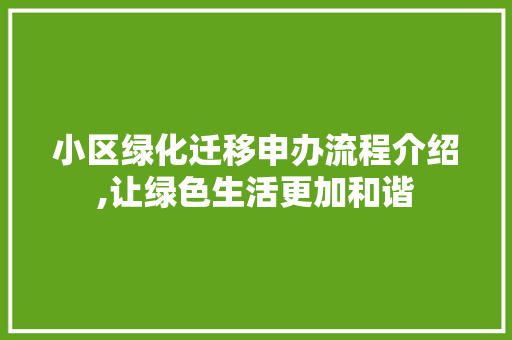 小区绿化迁移申办流程介绍,让绿色生活更加和谐