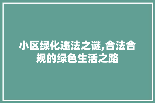 小区绿化违法之谜,合法合规的绿色生活之路