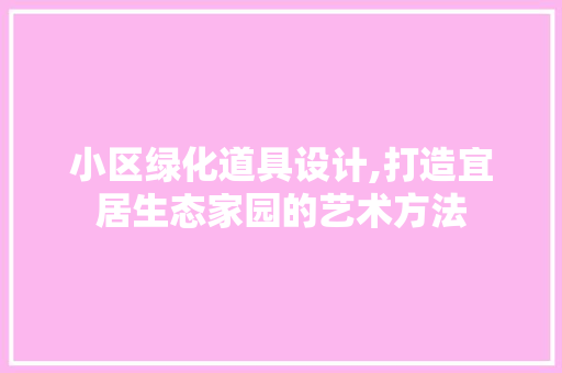 小区绿化道具设计,打造宜居生态家园的艺术方法 家禽养殖