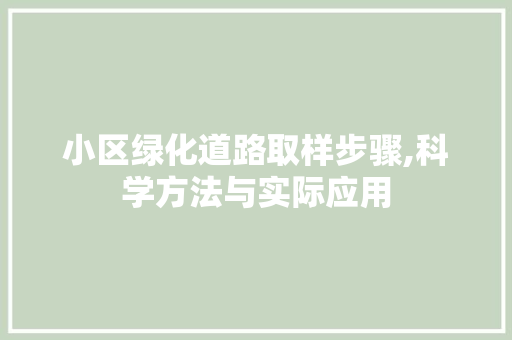 小区绿化道路取样步骤,科学方法与实际应用 土壤施肥