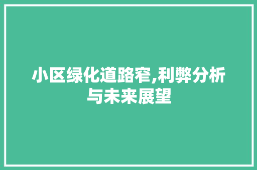 小区绿化道路窄,利弊分析与未来展望