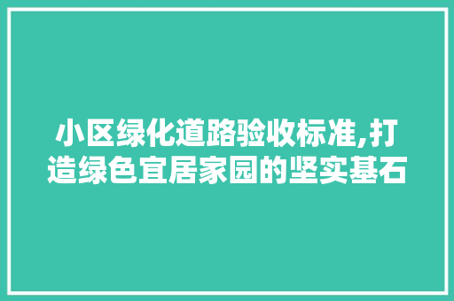 小区绿化道路验收标准,打造绿色宜居家园的坚实基石 家禽养殖