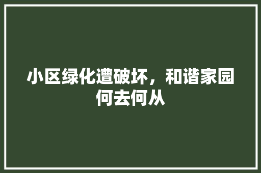 小区绿化遭破坏，和谐家园何去何从 家禽养殖