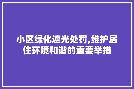 小区绿化遮光处罚,维护居住环境和谐的重要举措