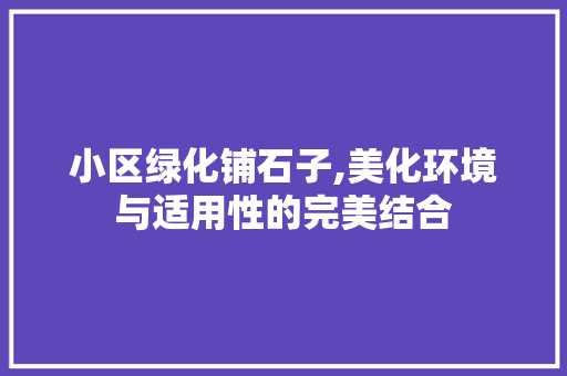 小区绿化铺石子,美化环境与适用性的完美结合