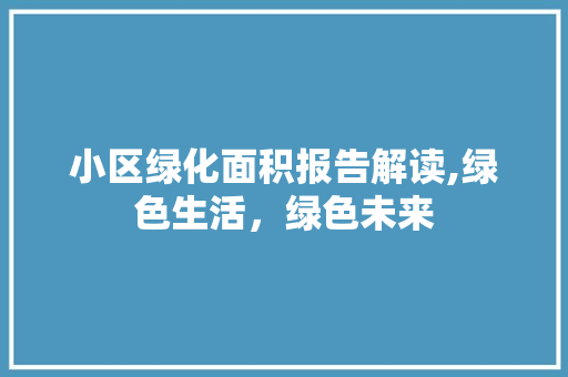 小区绿化面积报告解读,绿色生活，绿色未来