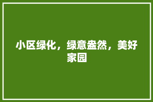 小区绿化，绿意盎然，美好家园