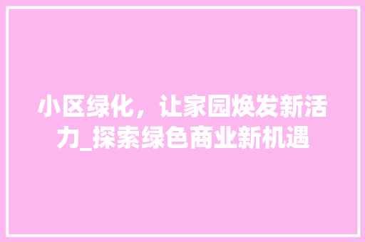 小区绿化，让家园焕发新活力_探索绿色商业新机遇