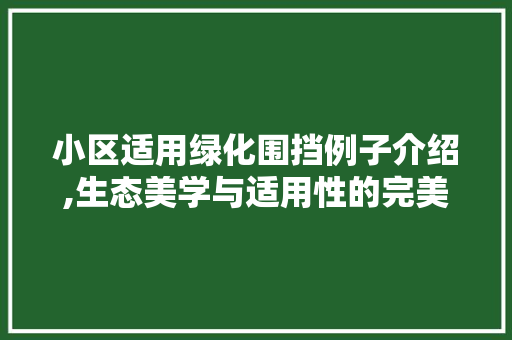 小区适用绿化围挡例子介绍,生态美学与适用性的完美融合