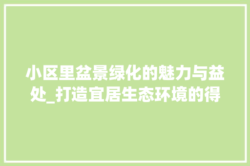 小区里盆景绿化的魅力与益处_打造宜居生态环境的得力助手