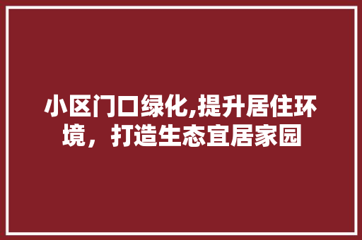 小区门口绿化,提升居住环境，打造生态宜居家园