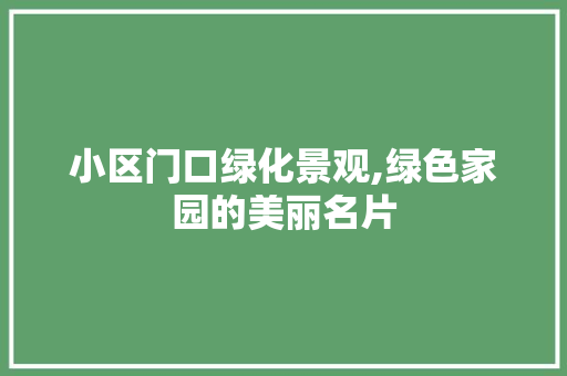 小区门口绿化景观,绿色家园的美丽名片 土壤施肥