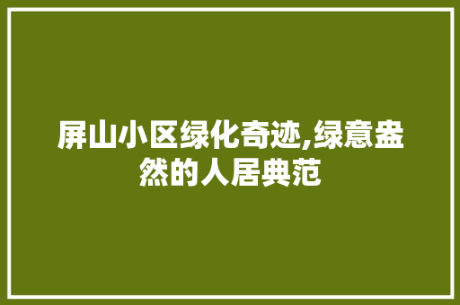 屏山小区绿化奇迹,绿意盎然的人居典范