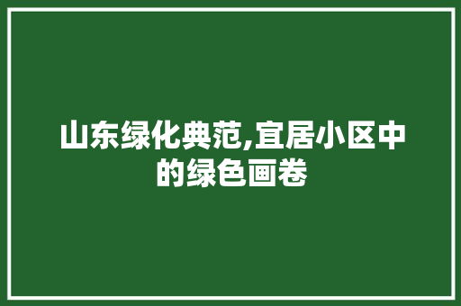 山东绿化典范,宜居小区中的绿色画卷