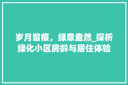 岁月留痕，绿意盎然_探析绿化小区房龄与居住体验