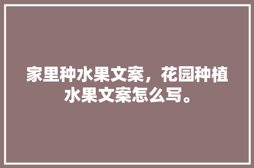 家里种水果文案，花园种植水果文案怎么写。