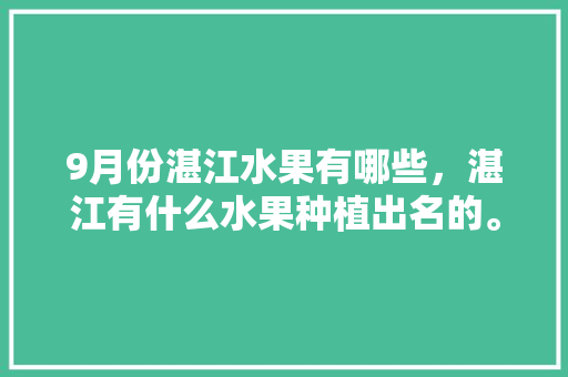 9月份湛江水果有哪些，湛江有什么水果种植出名的。