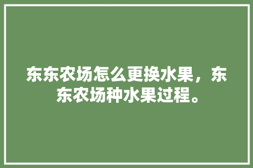 东东农场怎么更换水果，东东农场种水果过程。