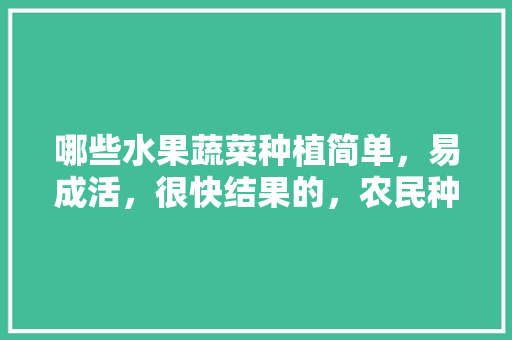 哪些水果蔬菜种植简单，易成活，很快结果的，农民种植哪些水果好呢视频。